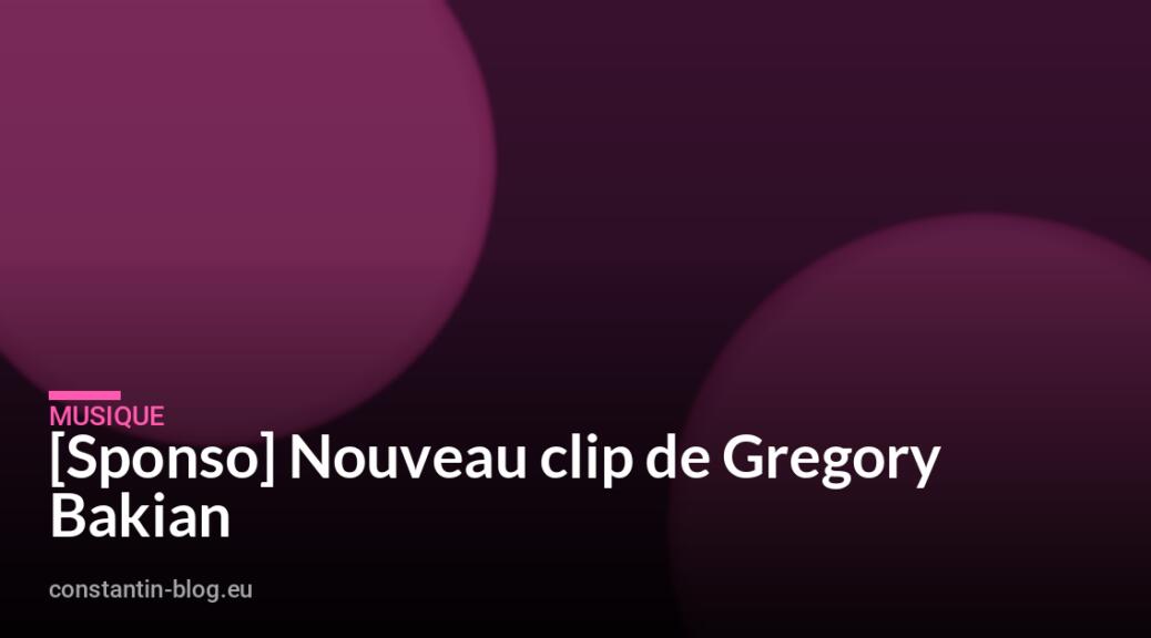 [Sponso] Nouveau clip de Gregory Bakian