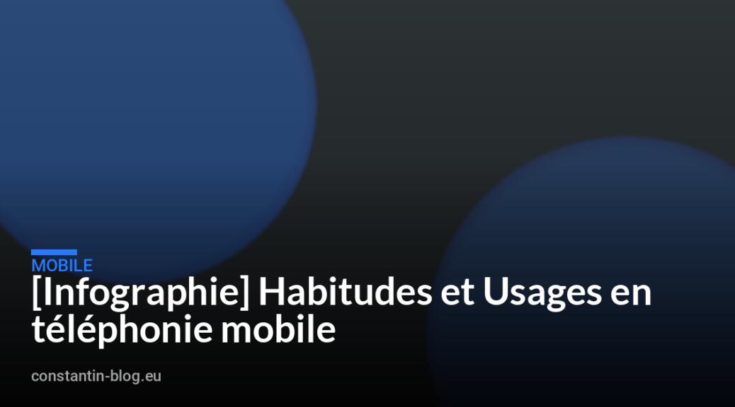 [Infographie] Habitudes et Usages en téléphonie mobile