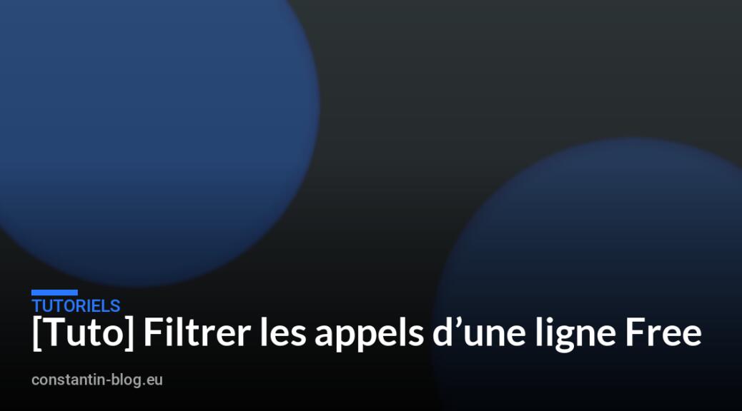 [Tuto] Filtrer les appels d&rsquo;une ligne Free