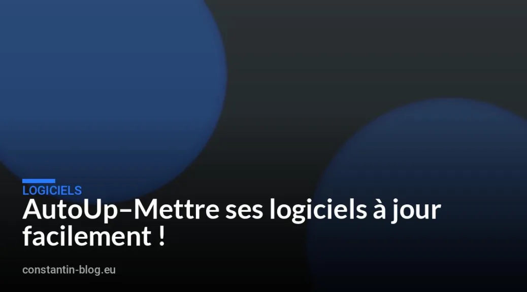 AutoUp&ndash;Mettre ses logiciels &agrave; jour facilement !