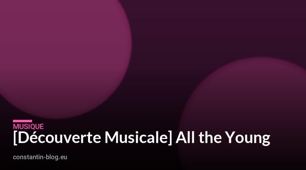[D&eacute;couverte Musicale] All the Young