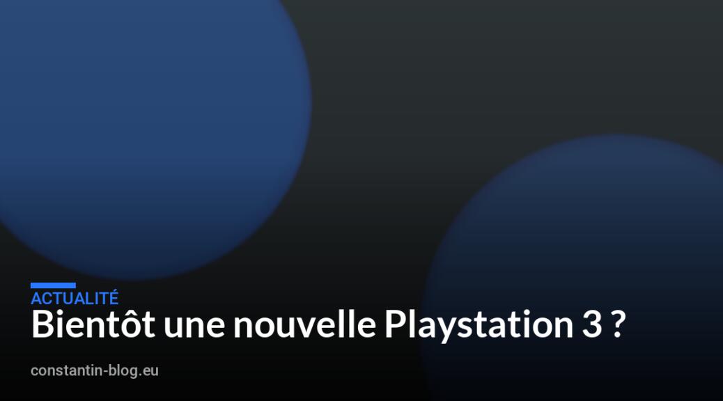 Bient&ocirc;t une nouvelle Playstation 3 ?