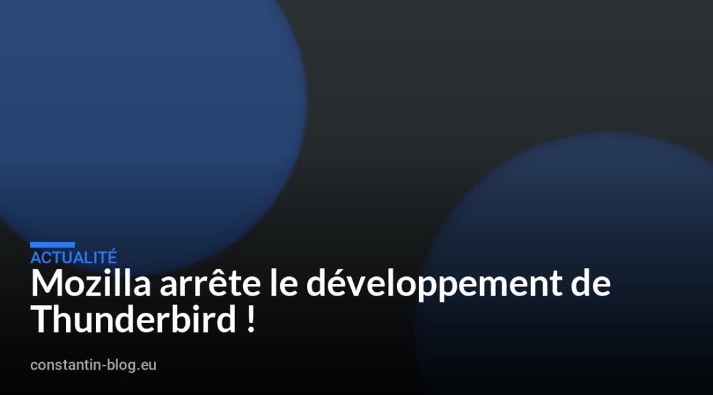 Mozilla arr&ecirc;te le d&eacute;veloppement de Thunderbird !