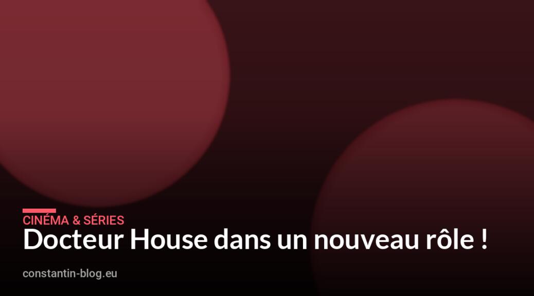 Docteur House dans un nouveau r&ocirc;le !