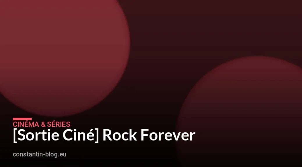 [Sortie Ciné] Rock Forever