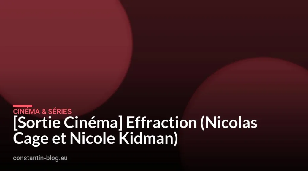 [Sortie Cin&eacute;ma] Effraction (Nicolas Cage et Nicole Kidman)