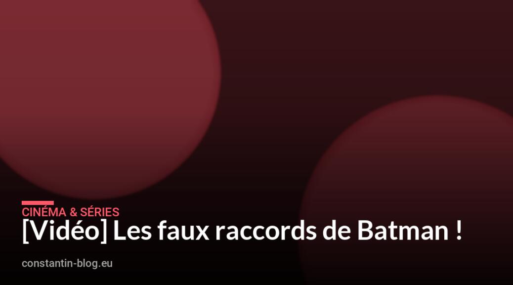 [Vid&eacute;o] Les faux raccords de Batman !
