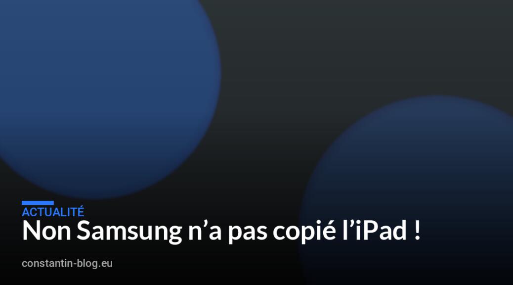 Non Samsung n&rsquo;a pas copi&eacute; l&rsquo;iPad !