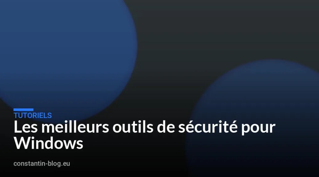 Les meilleurs outils de s&eacute;curit&eacute; pour Windows