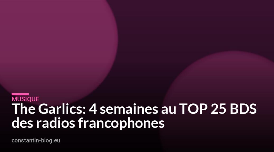 The Garlics: 4 semaines au TOP 25 BDS des radios francophones