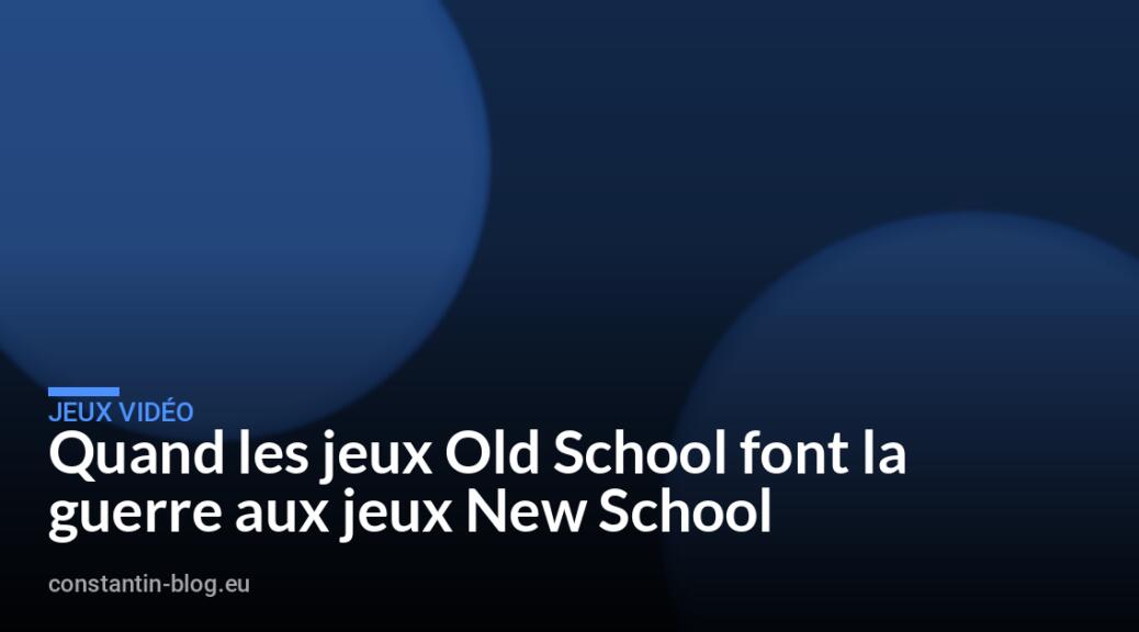 Quand les jeux Old School font la guerre aux jeux New School