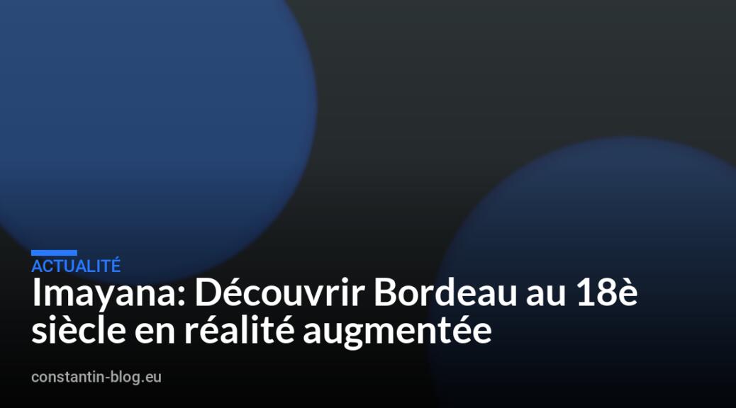 Imayana: D&eacute;couvrir Bordeau au 18&egrave; si&egrave;cle en r&eacute;alit&eacute; augment&eacute;e