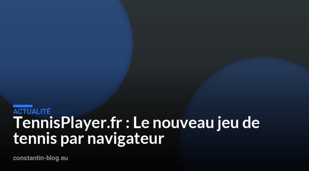 TennisPlayer.fr : Le nouveau jeu de tennis par navigateur