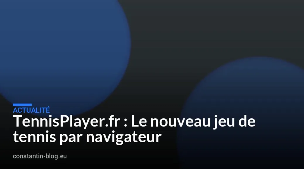 TennisPlayer.fr : Le nouveau jeu de tennis par navigateur