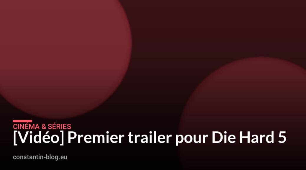 [Vid&eacute;o] Premier trailer pour Die Hard 5