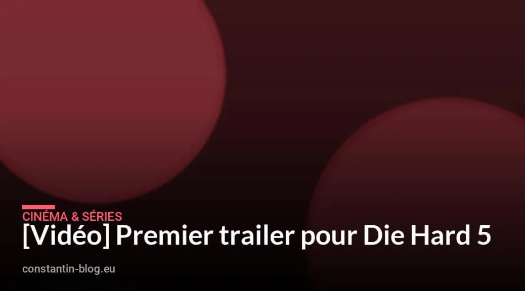 [Vid&eacute;o] Premier trailer pour Die Hard 5