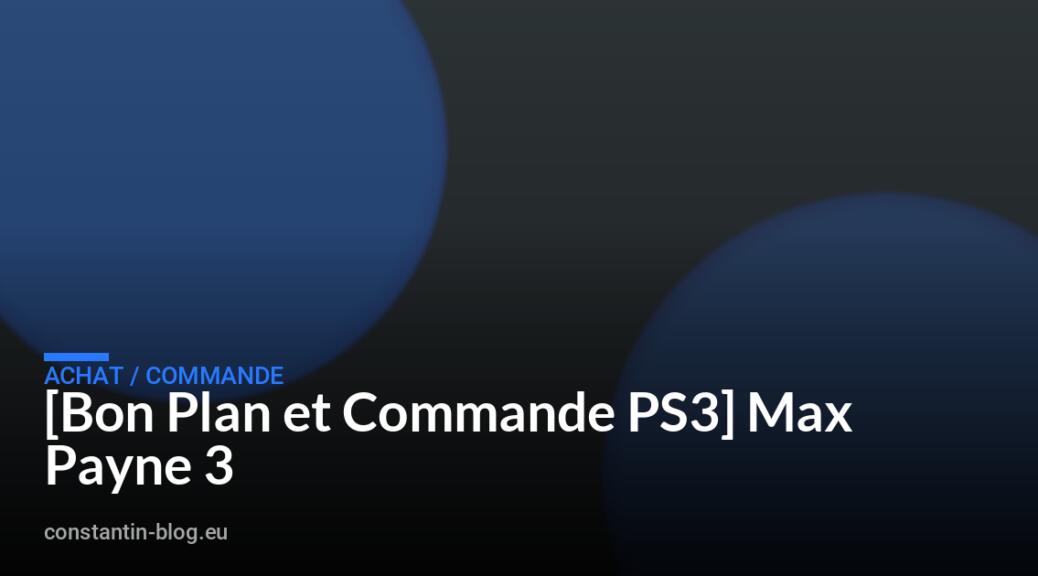 [Bon Plan et Commande PS3] Max Payne 3