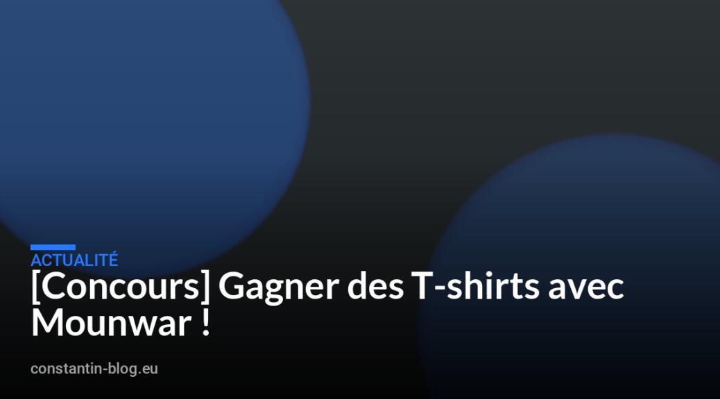[Concours] Gagner des T-shirts avec Mounwar !