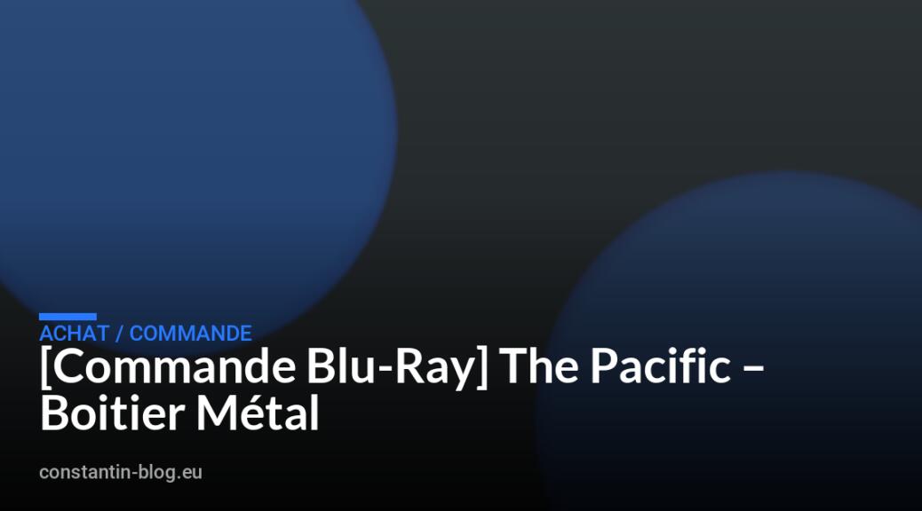 [Commande Blu-Ray] The Pacific – Boitier M&eacute;tal