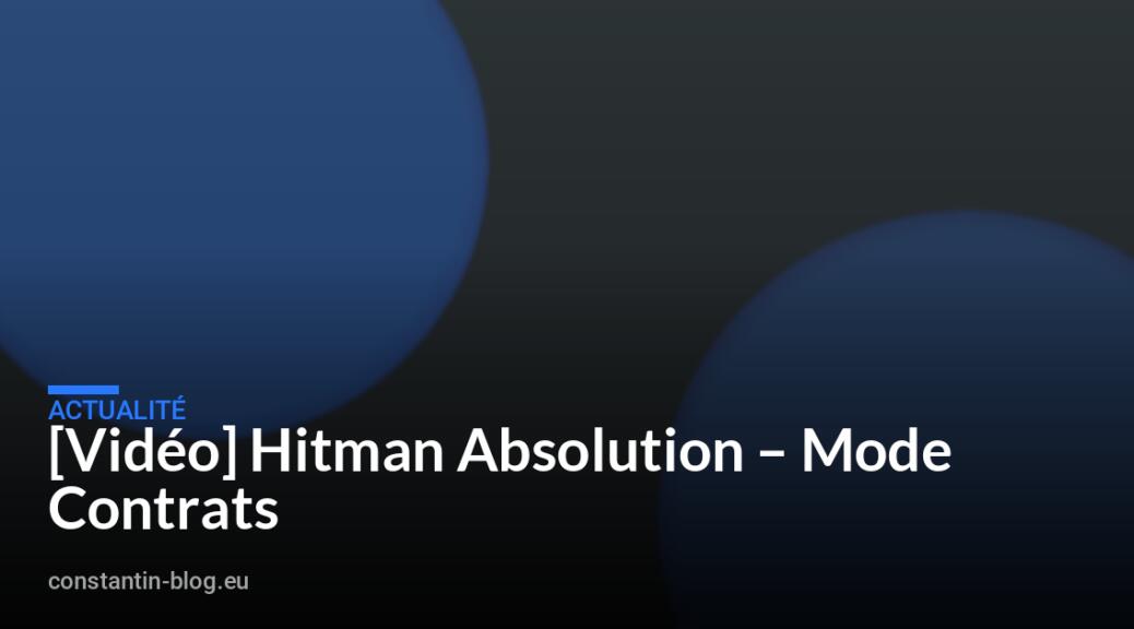 [Vidéo] Hitman Absolution – Mode Contrats