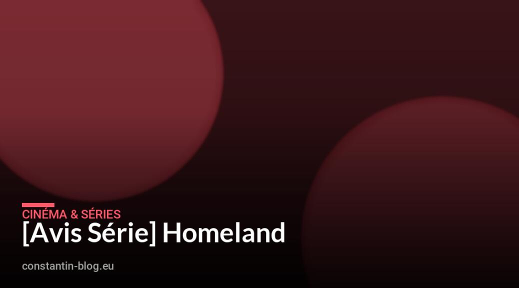 [Avis S&eacute;rie] Homeland