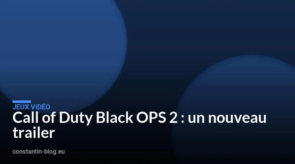 Call of Duty Black OPS 2 : un nouveau trailer