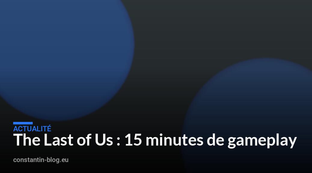 The Last of Us : 15 minutes de gameplay