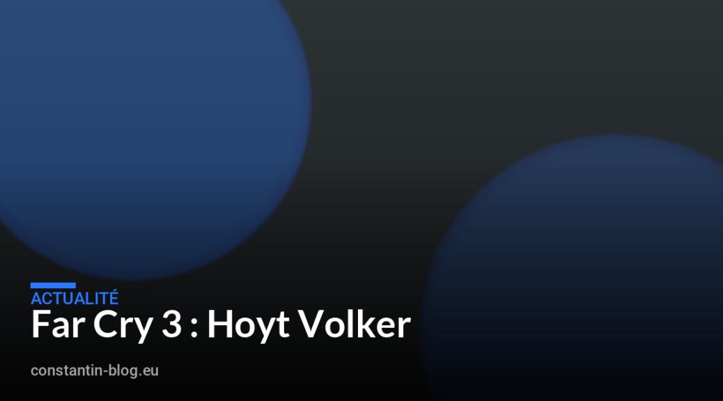 Far Cry 3 : Hoyt Volker