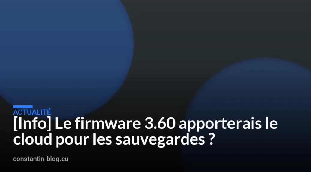 [Info] Le firmware 3.60 apporterais le cloud pour les sauvegardes ?