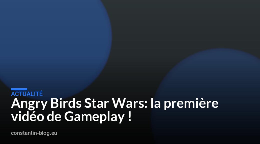 Angry Birds Star Wars: la premi&egrave;re vid&eacute;o de Gameplay !