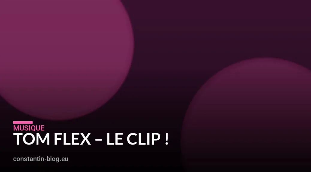 TOM FLEX – LE CLIP !