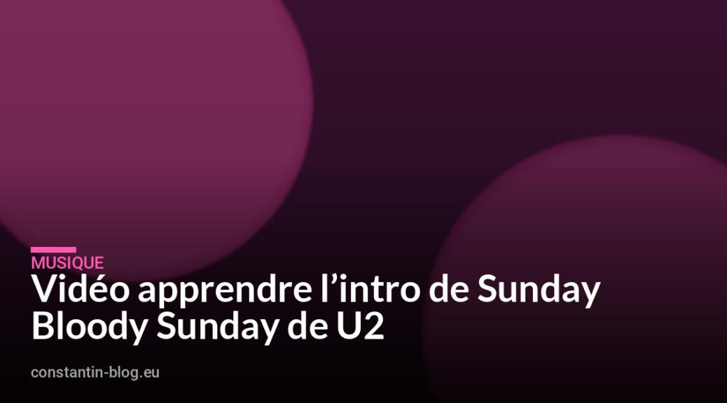 Vidéo apprendre l’intro de Sunday Bloody Sunday de U2