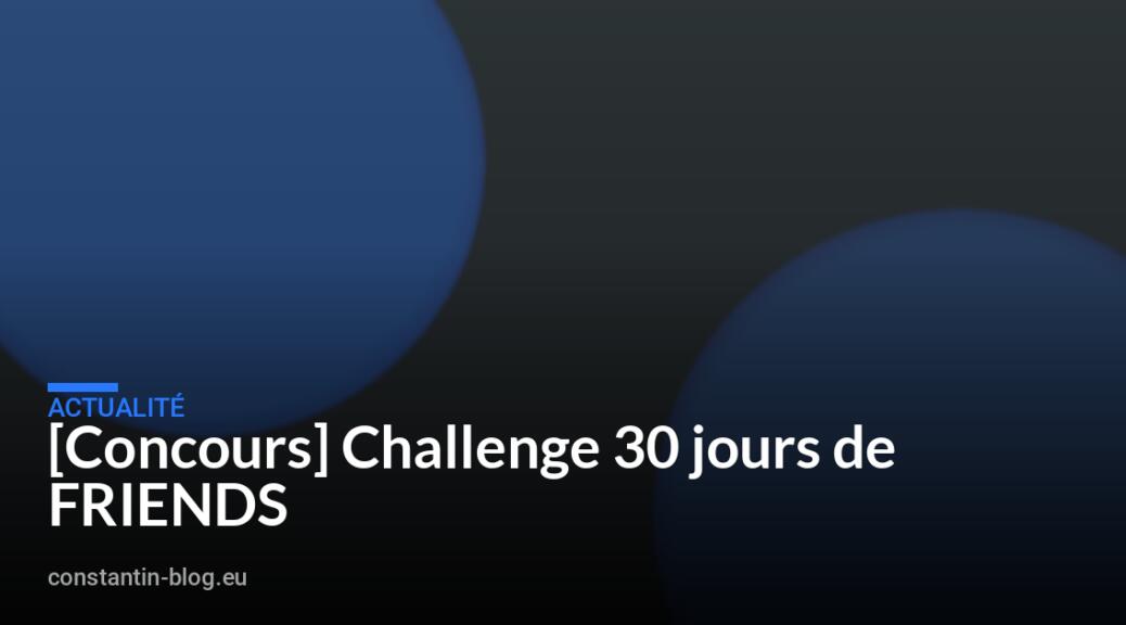 [Concours] Challenge 30 jours de FRIENDS