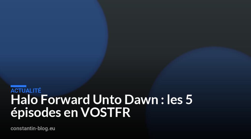 Halo Forward Unto Dawn : les 5 épisodes en VOSTFR