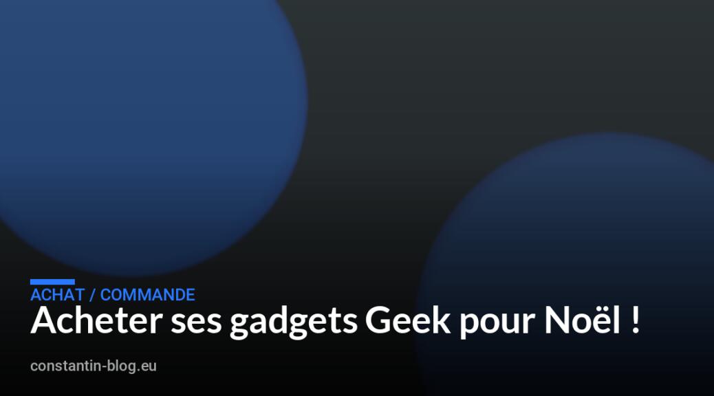 Acheter ses gadgets Geek pour No&euml;l !