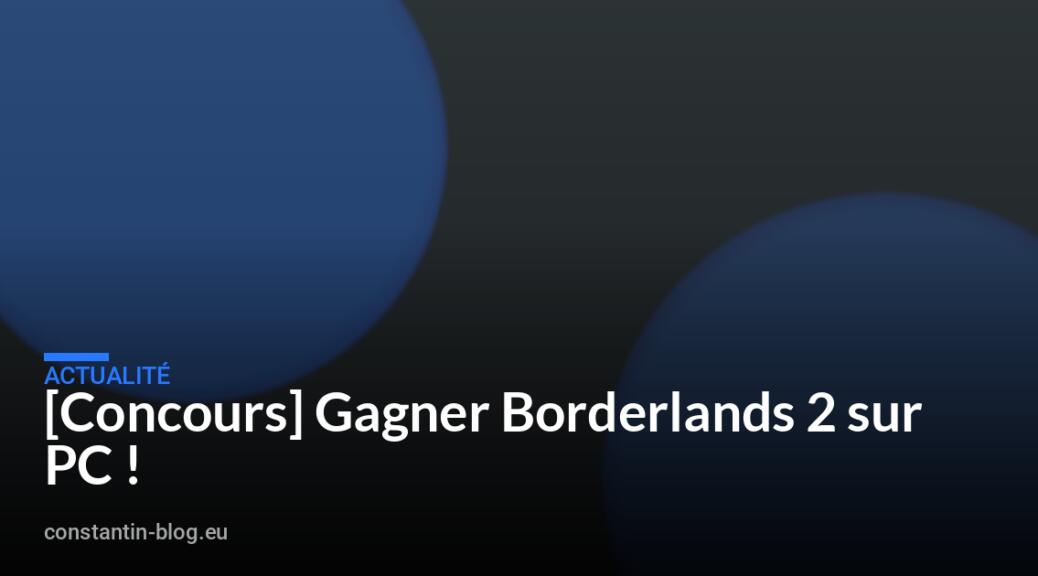 [Concours] Gagner Borderlands 2 sur PC !
