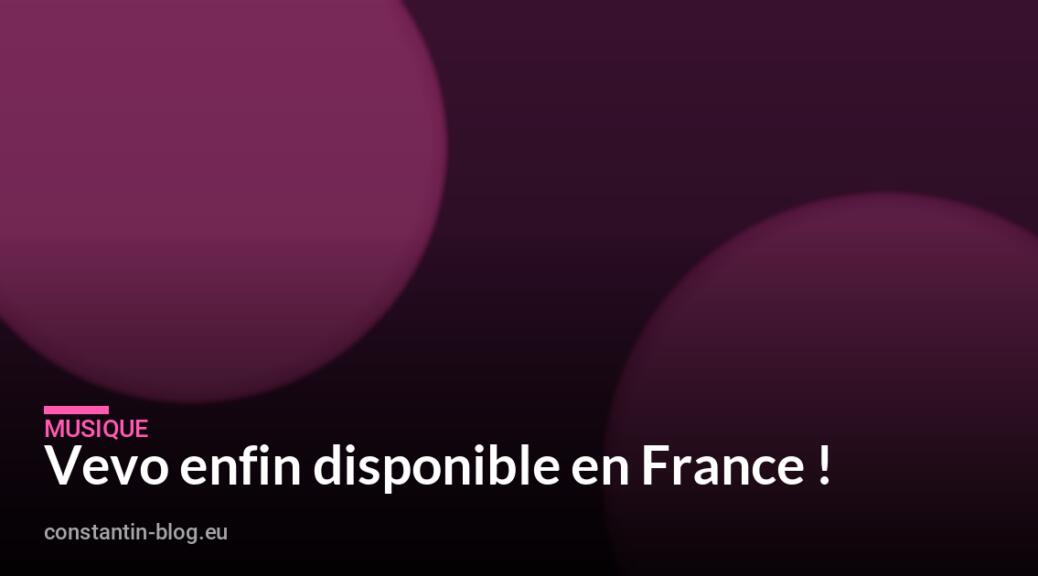 Vevo enfin disponible en France !