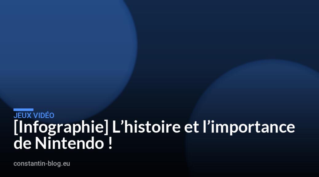 [Infographie] L&rsquo;histoire et l&rsquo;importance de Nintendo !