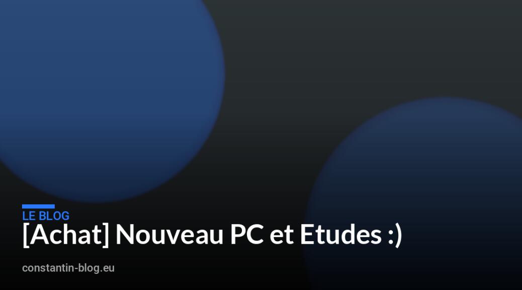 [Achat] Nouveau PC et Etudes :)