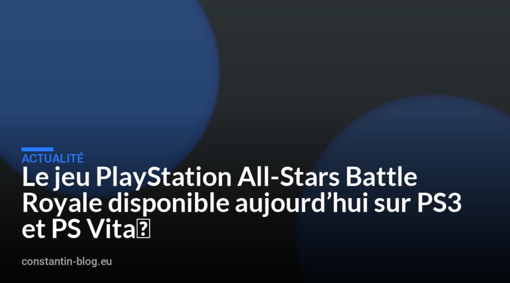 Le jeu PlayStation All-Stars Battle Royale disponible aujourd&rsquo;hui sur PS3 et PS Vita‏
