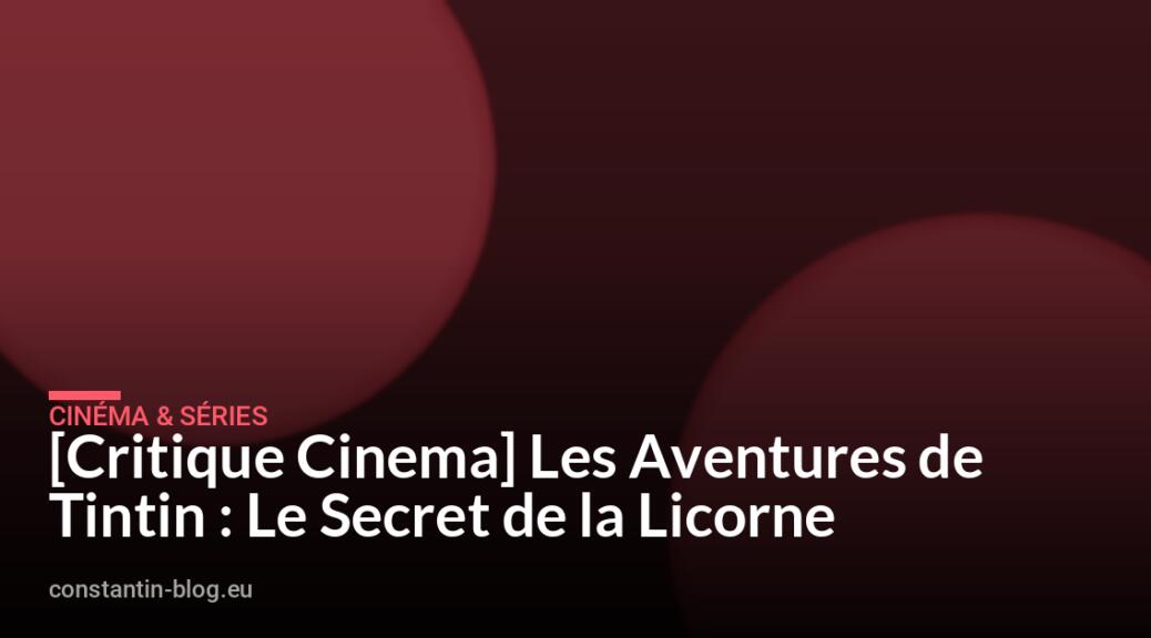 [Critique Cinema] Les Aventures de Tintin : Le Secret de la Licorne