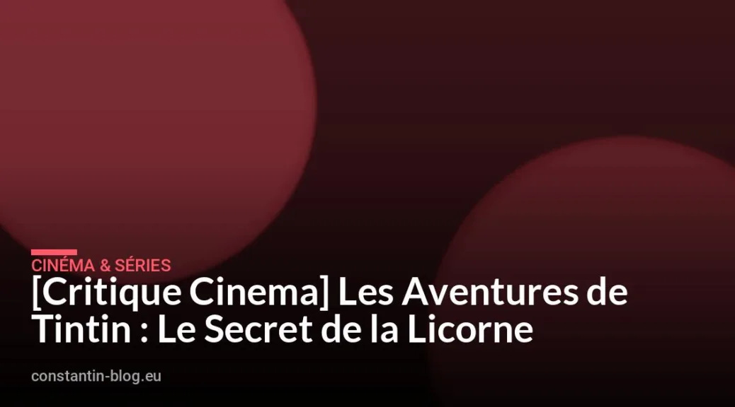 [Critique Cinema] Les Aventures de Tintin : Le Secret de la Licorne