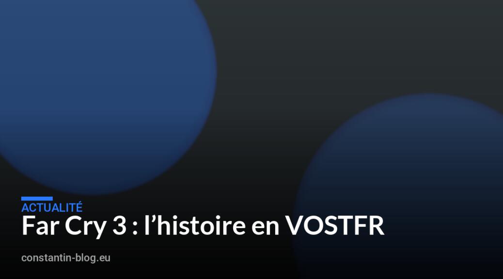 Far Cry 3 : l&rsquo;histoire en VOSTFR
