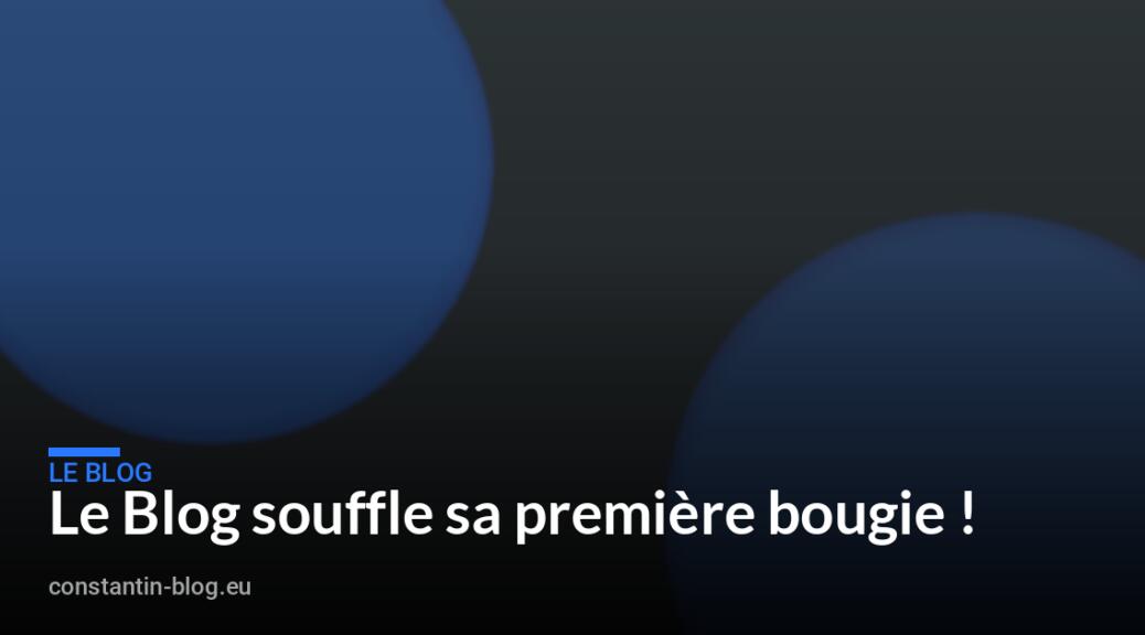 Le Blog souffle sa premi&egrave;re bougie !
