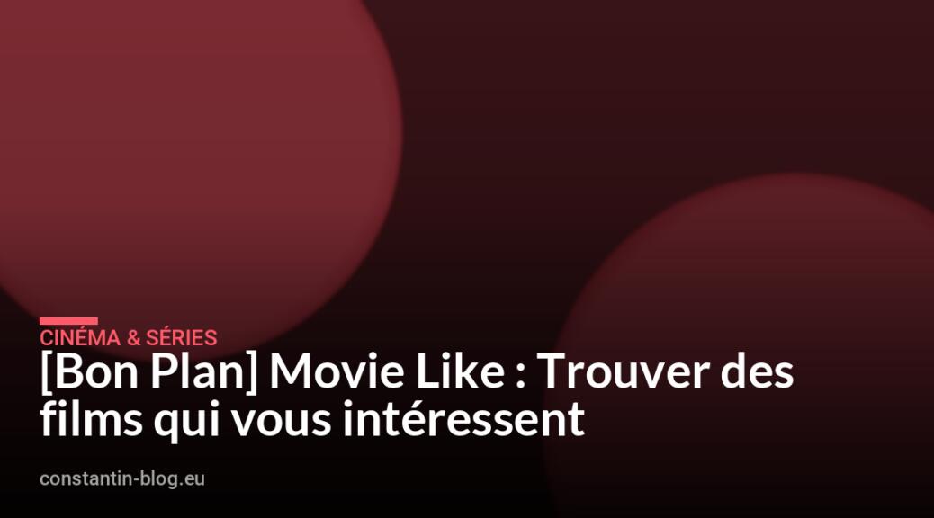 [Bon Plan] Movie Like : Trouver des films qui vous intéressent
