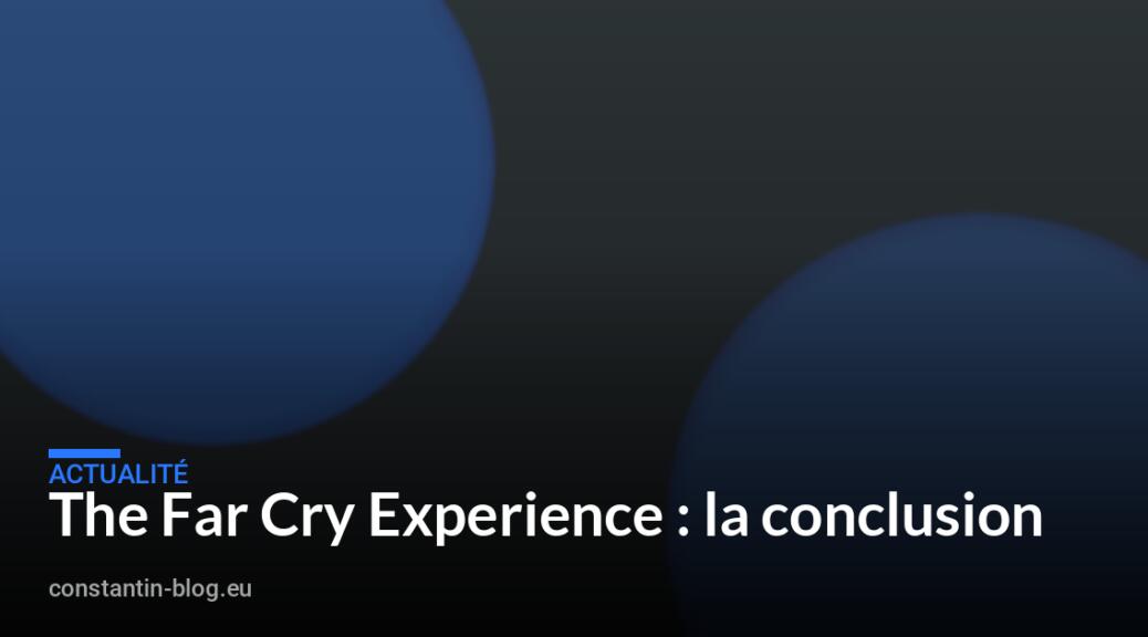 The Far Cry Experience : la conclusion