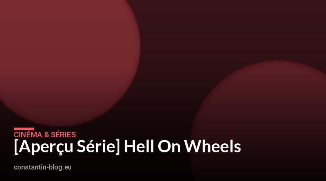 [Aperçu Série] Hell On Wheels