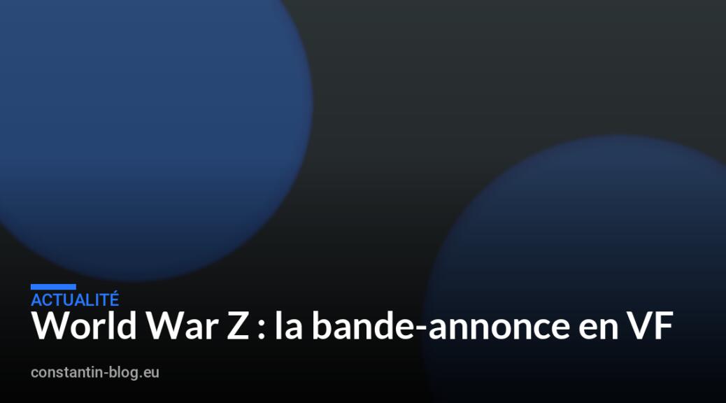 World War Z : la bande-annonce en VF