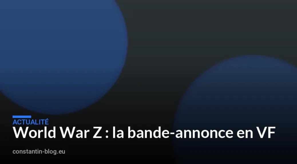 World War Z : la bande-annonce en VF