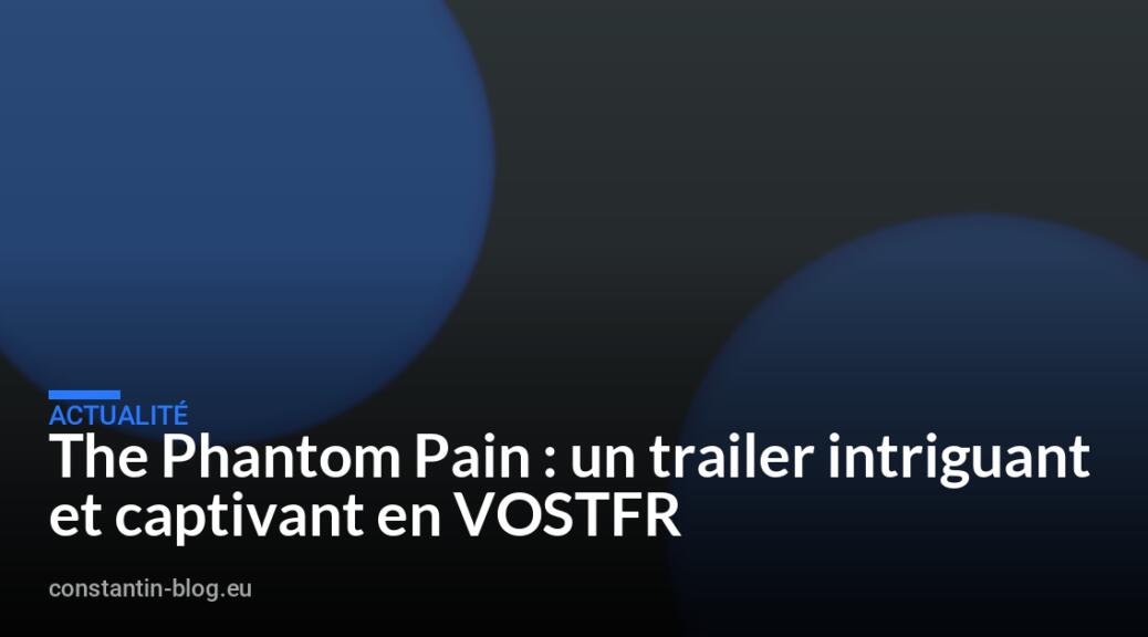 The Phantom Pain : un trailer intriguant et captivant en VOSTFR
